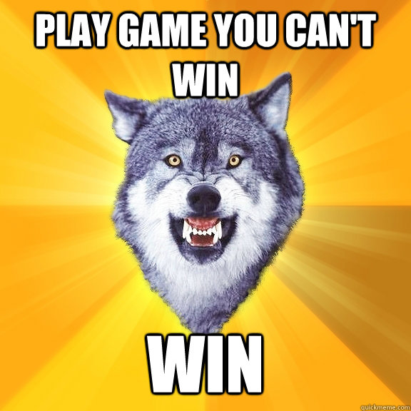 Play game you can't win Win - Play game you can't win Win  Courage Wolf