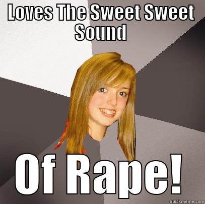 LOVES THE SWEET SWEET SOUND OF RAPE! Musically Oblivious 8th Grader