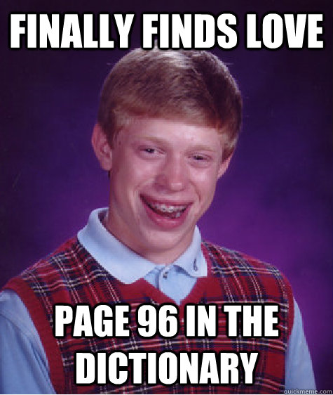 Finally finds love Page 96 in the dictionary - Finally finds love Page 96 in the dictionary  Bad Luck Brian