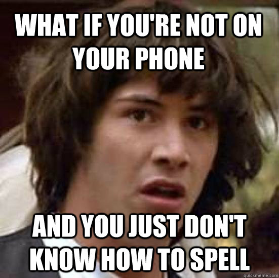 What if you're not on your phone and you just don't know how to spell  conspiracy keanu