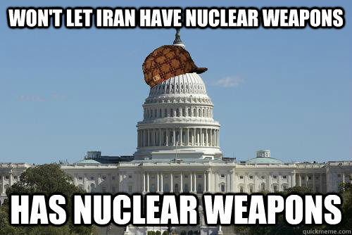 Won't let Iran have nuclear weapons Has nuclear weapons  Scumbag Government