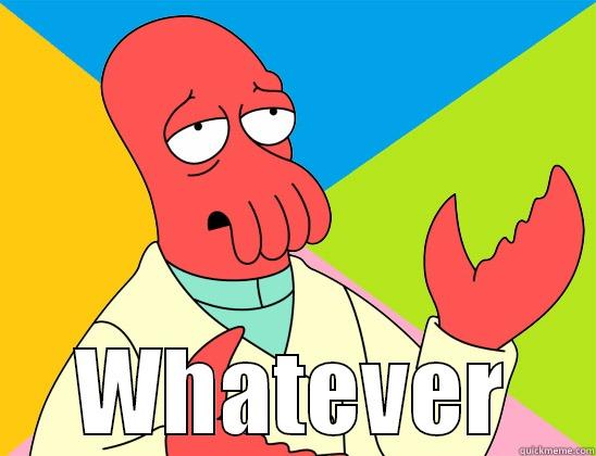 Whatever ever -  WHATEVER Futurama Zoidberg 