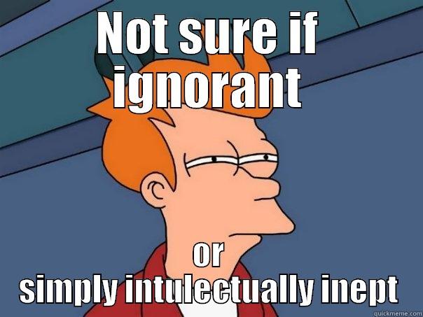 NOT SURE IF IGNORANT OR SIMPLY INTULECTUALLY INEPT Futurama Fry