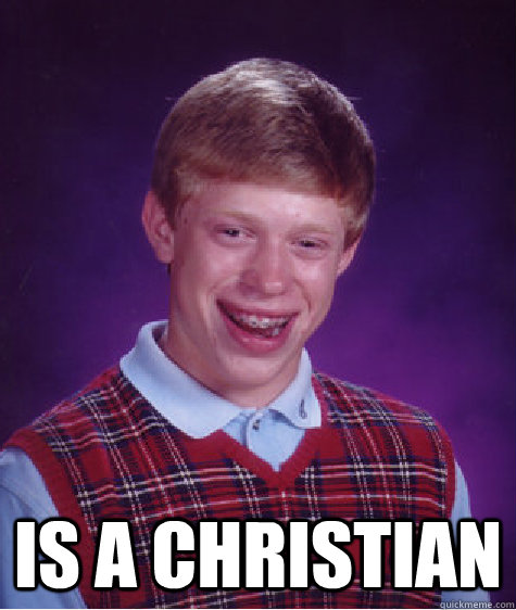  is a christian  Bad Luck Brian