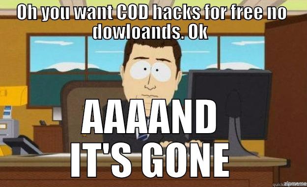 OH YOU WANT COD HACKS FOR FREE NO DOWLOANDS. OK  AAAAND IT'S GONE aaaand its gone