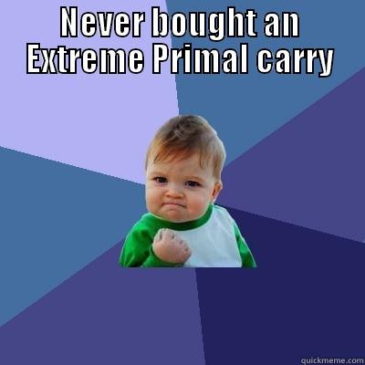 X primals - NEVER BOUGHT AN EXTREME PRIMAL CARRY  Success Kid