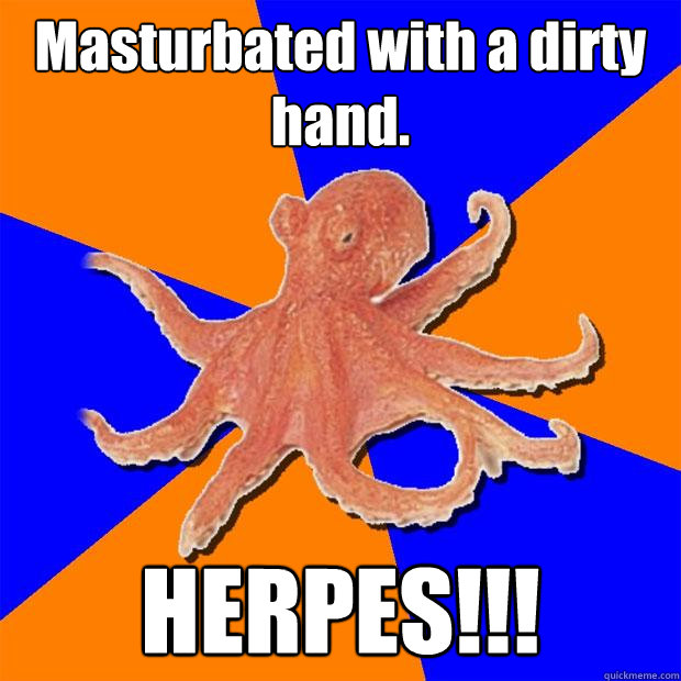 Masturbated with a dirty hand. HERPES!!!  Online Diagnosis Octopus