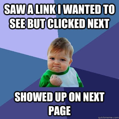 Saw a link I wanted to see but clicked next Showed up on next page  Success Kid