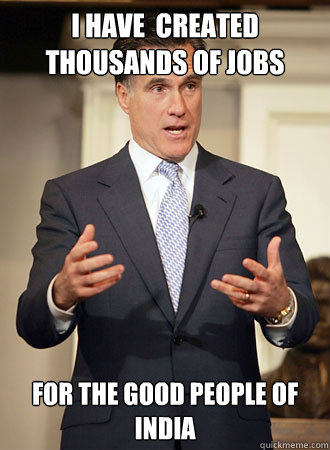 I have  created thousands of jobs For the good people of India  Relatable Romney