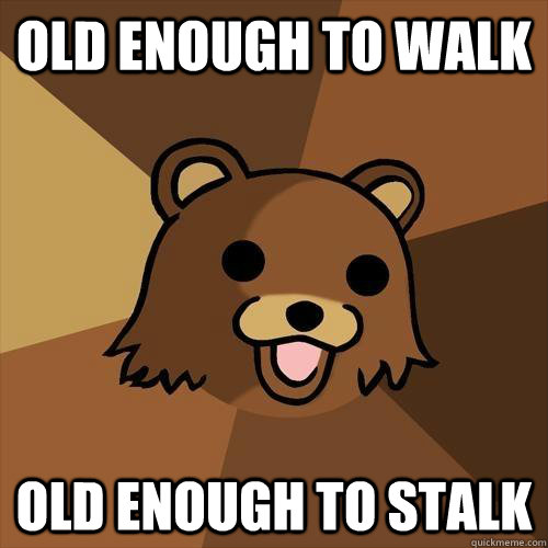 old enough to walk old enough to stalk - old enough to walk old enough to stalk  Pedobear