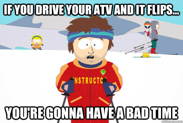 If you drive your ATV and it flips... You're gonna have a bad time - If you drive your ATV and it flips... You're gonna have a bad time  Super Cool Ski Instructor