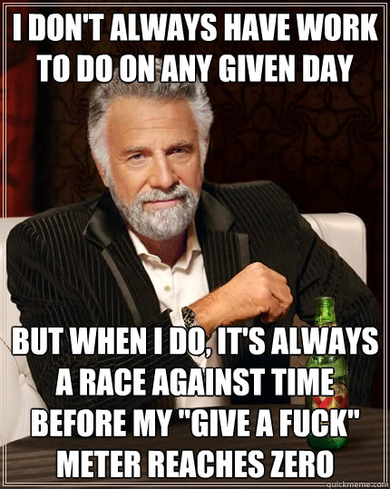 I don't always have work to do on any given day but when I do, it's always a race against time before my 