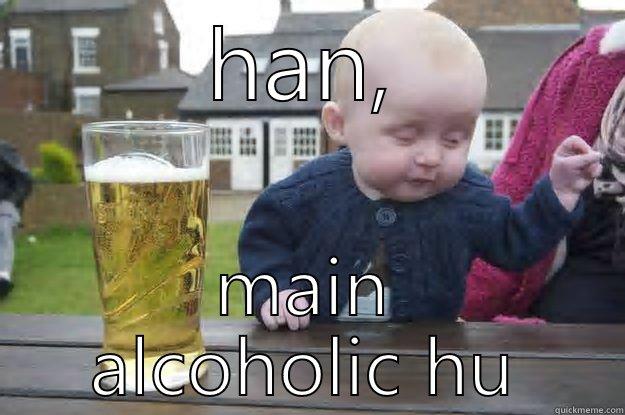 HAN, MAIN ALCOHOLIC HU drunk baby