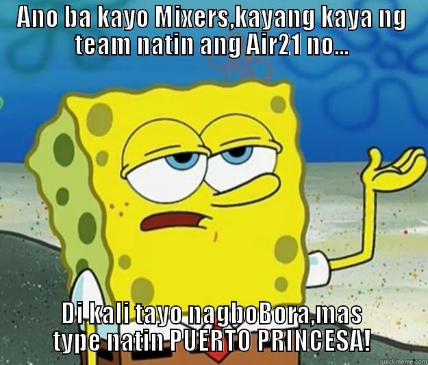 ANO BA KAYO MIXERS,KAYANG KAYA NG TEAM NATIN ANG AIR21 NO... DI KALI TAYO NAGBOBORA,MAS TYPE NATIN PUERTO PRINCESA! Tough Spongebob