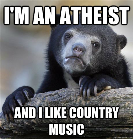 i'm an atheist and i like country music - i'm an atheist and i like country music  Confession Bear