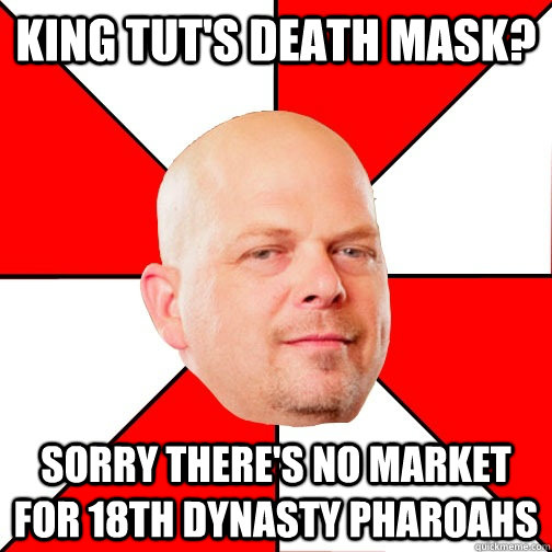 King Tut's death mask? Sorry there's no market for 18th dynasty pharoahs - King Tut's death mask? Sorry there's no market for 18th dynasty pharoahs  Pawn Star