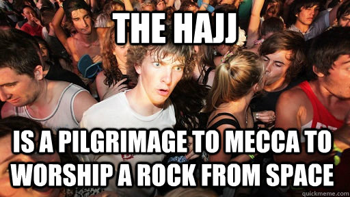 The Hajj is a pilgrimage to Mecca to worship a rock from space  Sudden Clarity Clarence