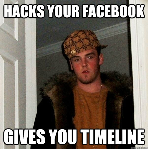 hacks your facebook gives you timeline - hacks your facebook gives you timeline  Scumbag Steve