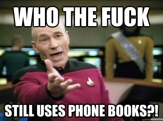 Who the fuck still uses phone books?!  Annoyed Picard HD