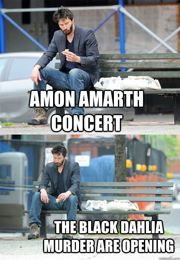 Amon amarth concert the black dahlia murder are opening   Sad Keanu