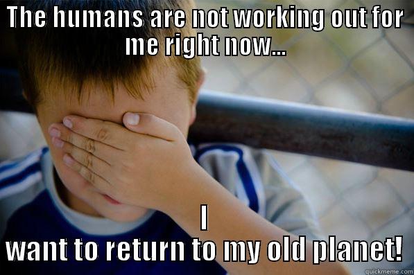 alien confession - THE HUMANS ARE NOT WORKING OUT FOR ME RIGHT NOW... I WANT TO RETURN TO MY OLD PLANET! Confession kid