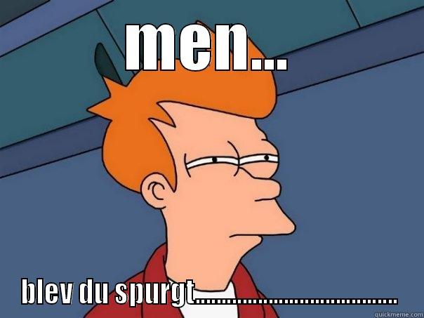 MEN... BLEV DU SPURGT....................................... Futurama Fry