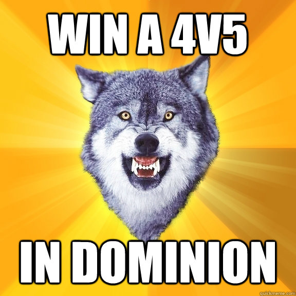 Win a 4v5 In Dominion  Courage Wolf