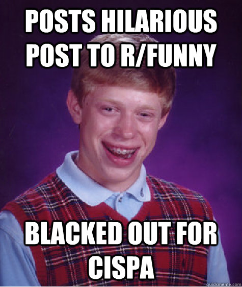 Posts hilarious post to r/funny Blacked out for CISPA  Bad Luck Brian