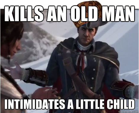 kills an old man intimidates a little child - kills an old man intimidates a little child  Scumbag Haytham Kenway