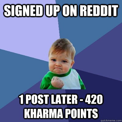 Signed up on reddit 1 post later - 420 kharma points - Signed up on reddit 1 post later - 420 kharma points  Success Kid