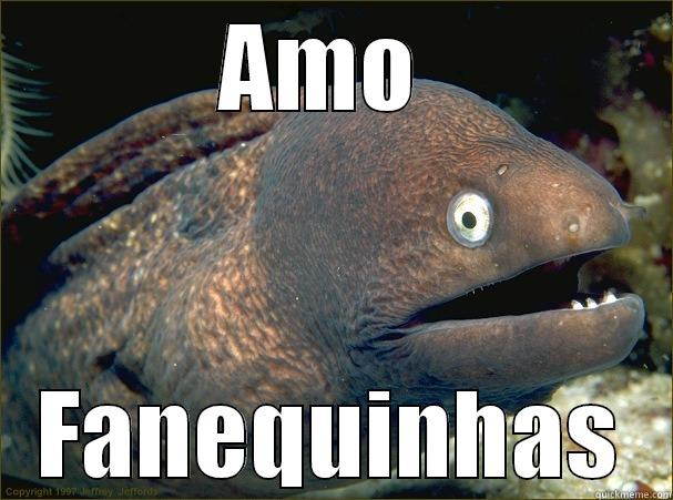 Amo fanequinhas - AMO  FANEQUINHAS Bad Joke Eel