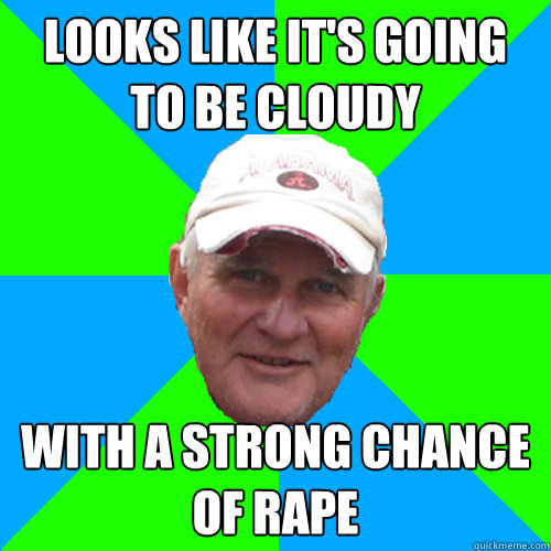 Looks like it's going to be cloudy With a strong chance of RAPE  