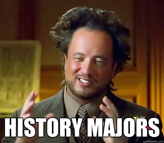 History majors  Ancient Aliens