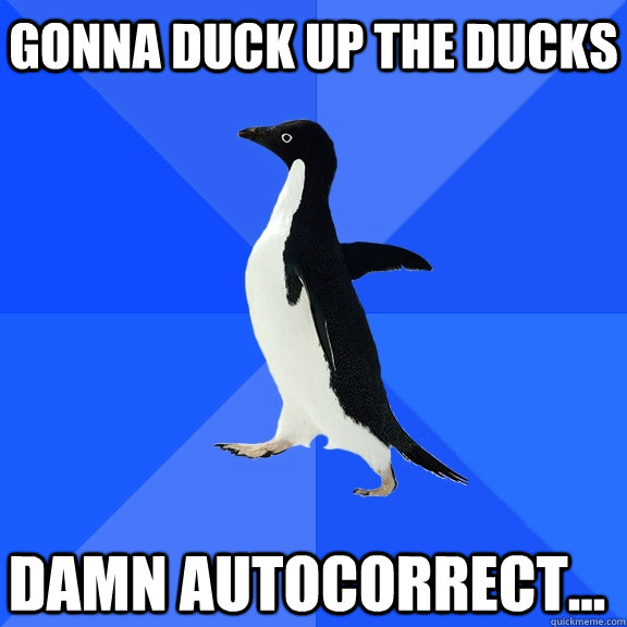 Gonna Duck Up The Ducks Damn Autocorrect...   - Gonna Duck Up The Ducks Damn Autocorrect...    Socially Awkward Penguin