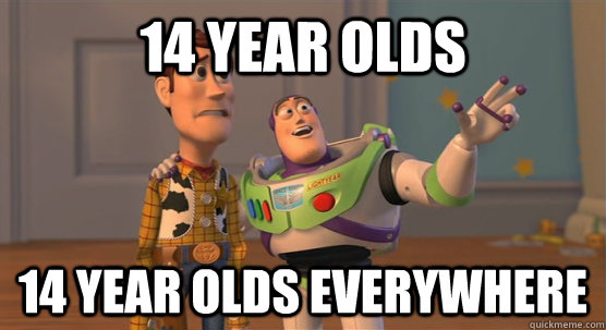 14 year olds 14 year olds everywhere  Toy Story Everywhere