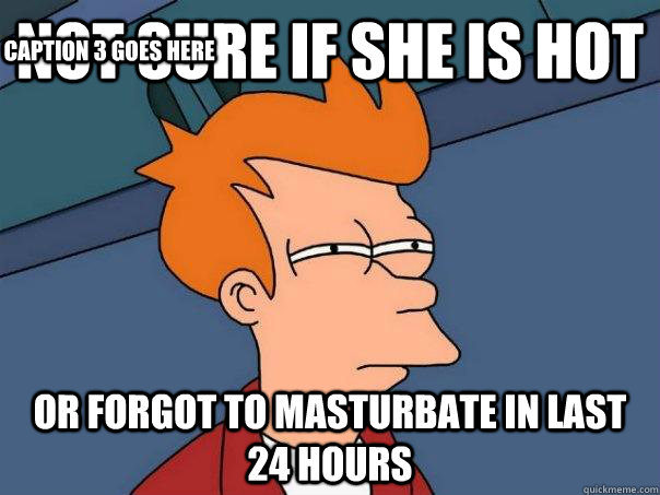 not sure if she is hot Or forgot to masturbate in last 24 hours Caption 3 goes here  Futurama Fry