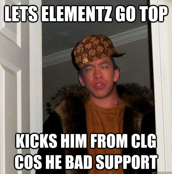 lets elementz go top kicks him from clg cos he bad support - lets elementz go top kicks him from clg cos he bad support  Scumbag Chauster