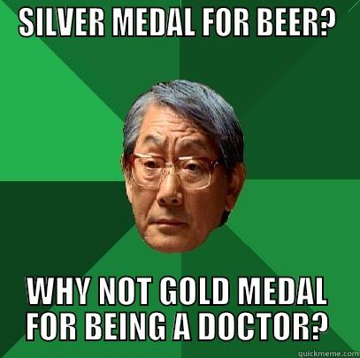 SILVER MEDAL FOR BEER? WHY NOT GOLD MEDAL FOR BEING A DOCTOR? High Expectations Asian Father