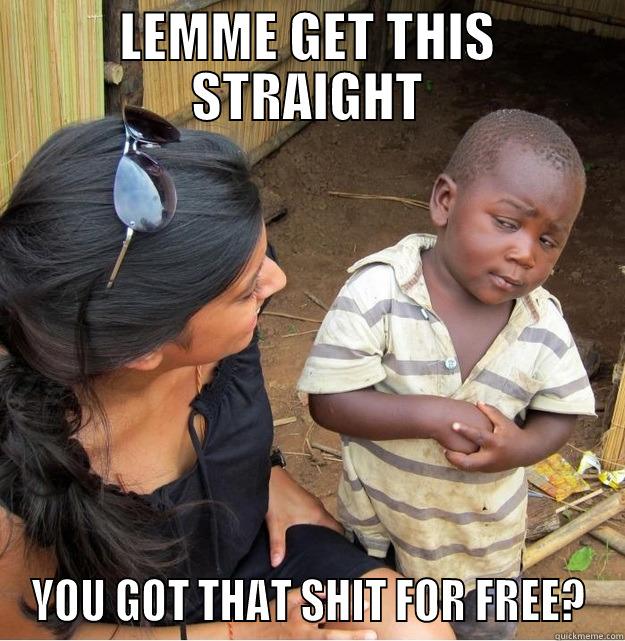 LEMME GET THIS STRAIGHT YOU GOT THAT SHIT FOR FREE? Skeptical Third World Kid