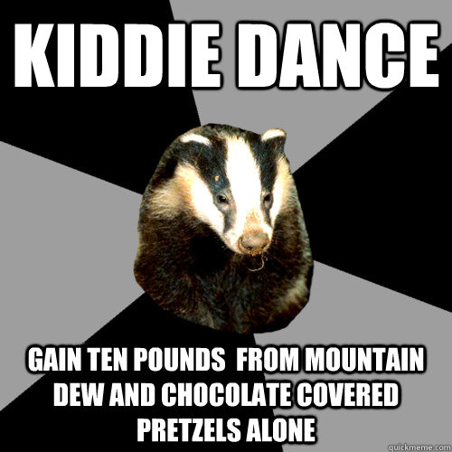 Kiddie Dance Gain ten pounds  from Mountain Dew and Chocolate covered Pretzels alone  Backstage Badger