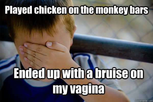 Played chicken on the monkey bars Ended up with a bruise on my vagina - Played chicken on the monkey bars Ended up with a bruise on my vagina  Confession kid