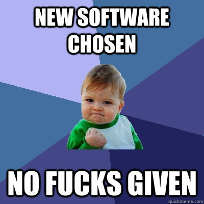 New Software chosen No Fucks given - New Software chosen No Fucks given  Success Kid