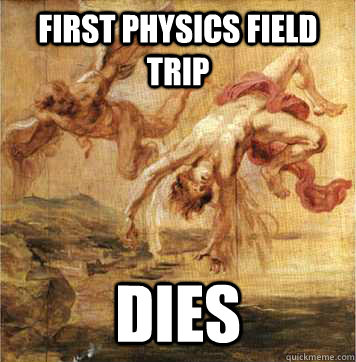 FIRST PHYSICS field trip DIES - FIRST PHYSICS field trip DIES  Ancient history freshman