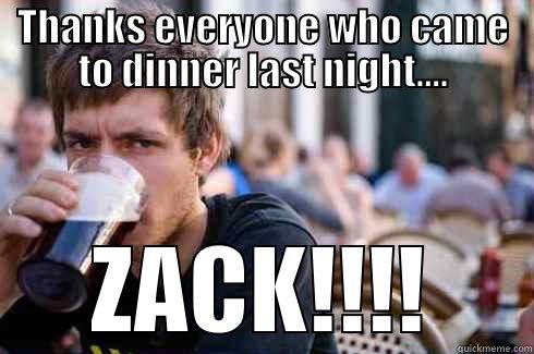 THANKS EVERYONE WHO CAME TO DINNER LAST NIGHT.... ZACK!!!! Lazy College Senior