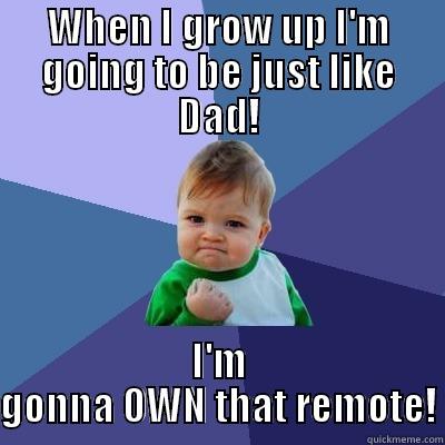 Miniature Remote Owner - WHEN I GROW UP I'M GOING TO BE JUST LIKE DAD! I'M GONNA OWN THAT REMOTE! Success Kid