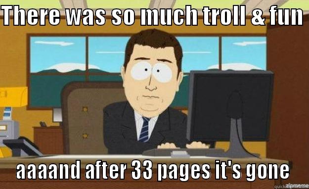 Full of shit - THERE WAS SO MUCH TROLL & FUN  AAAAND AFTER 33 PAGES IT'S GONE aaaand its gone