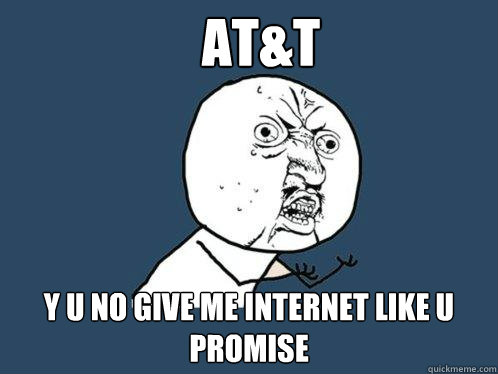 AT&T  Y U NO GIVE ME INTERNET LIKE U PROMISE  Y U No