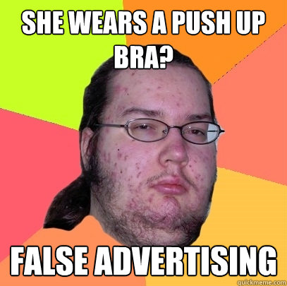 She wears a push up bra? false advertising - She wears a push up bra? false advertising  Butthurt Dweller