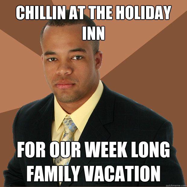 Chillin at the holiday inn for our week long family vacation  Successful Black Man