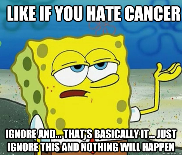 like if you hate cancer ignore and... that's basically it... just ignore this and nothing will happen  How tough am I